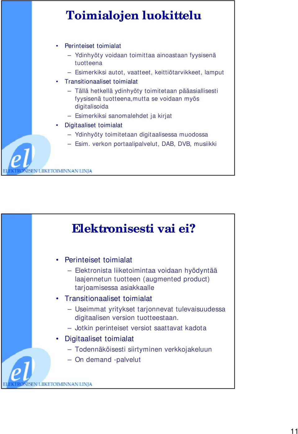 muodossa Esim. verkon portaalipalvelut, DAB, DVB, musiikki Elektronisesti vai ei?