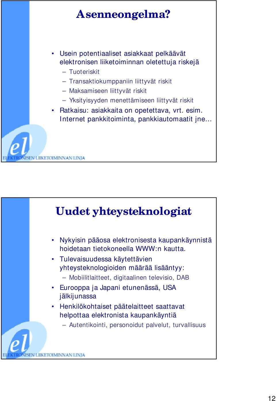 menettämiseen liittyvät riskit Ratkaisu: asiakkaita on opetettava, vrt. esim.