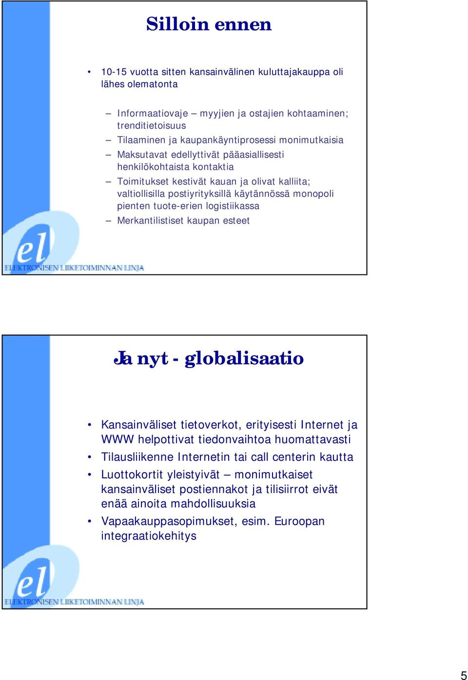 tuote-erien logistiikassa Merkantilistiset kaupan esteet Ja nyt - globalisaatio Kansainväliset tietoverkot, erityisesti Internet ja WWW helpottivat tiedonvaihtoa huomattavasti Tilausliikenne