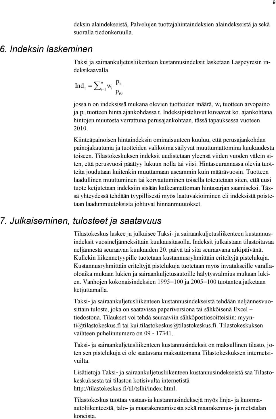 it tuotteen hinta ajankohdassa t. Indeksipisteluvut kuvaavat ko. ajankohtana hintojen muutosta verrattuna perusajankohtaan, tässä tapauksessa vuoteen 2010.