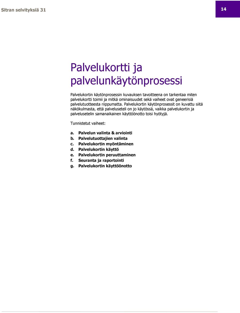 Palvelukortin käytönprosessit on kuvattu siitä näkökulmasta, että palveluseteli on jo käytössä, vaikka palvelukortin ja palvelusetelin samanaikainen