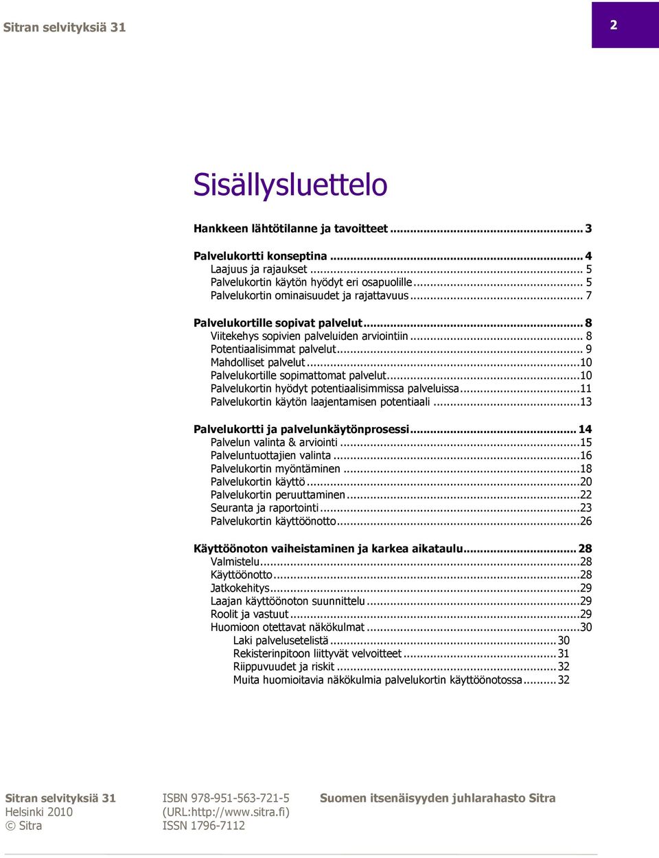 .. 10 Palvelukortille sopimattomat palvelut... 10 Palvelukortin hyödyt potentiaalisimmissa palveluissa... 11 Palvelukortin käytön laajentamisen potentiaali... 13 Palvelukortti ja palvelunkäytönprosessi.