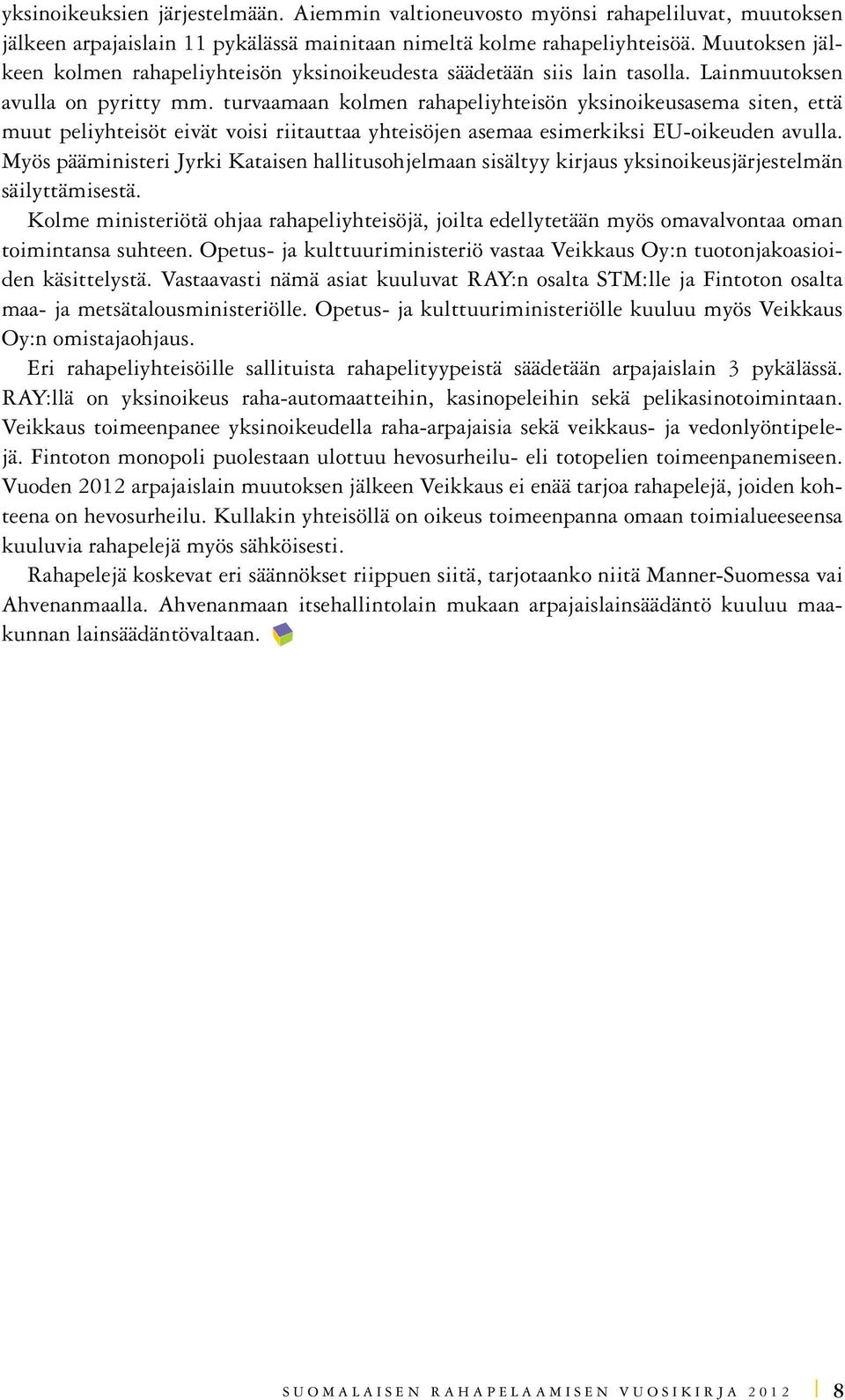 turvaamaan kolmen rahapeliyhteisön yksinoikeusasema siten, että muut peliyhteisöt eivät voisi riitauttaa yhteisöjen asemaa esimerkiksi EU-oikeuden avulla.