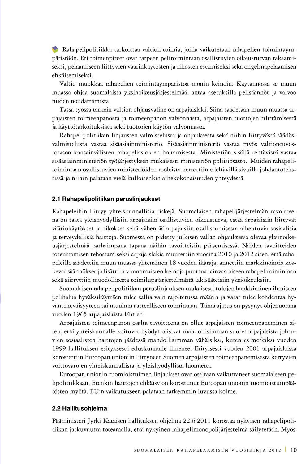 Valtio muokkaa rahapelien toimintaympäristöä monin keinoin. Käytännössä se muun muassa ohjaa suomalaista yksinoikeusjärjestelmää, antaa asetuksilla pelisäännöt ja valvoo niiden noudattamista.