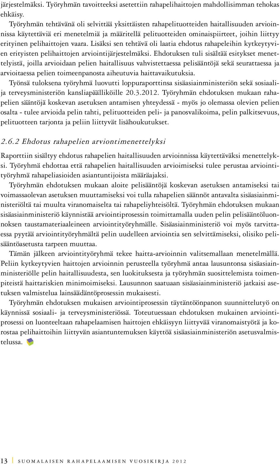 pelihaittojen vaara. Lisäksi sen tehtävä oli laatia ehdotus rahapeleihin kytkeytyvien erityisten pelihaittojen arviointijärjestelmäksi.