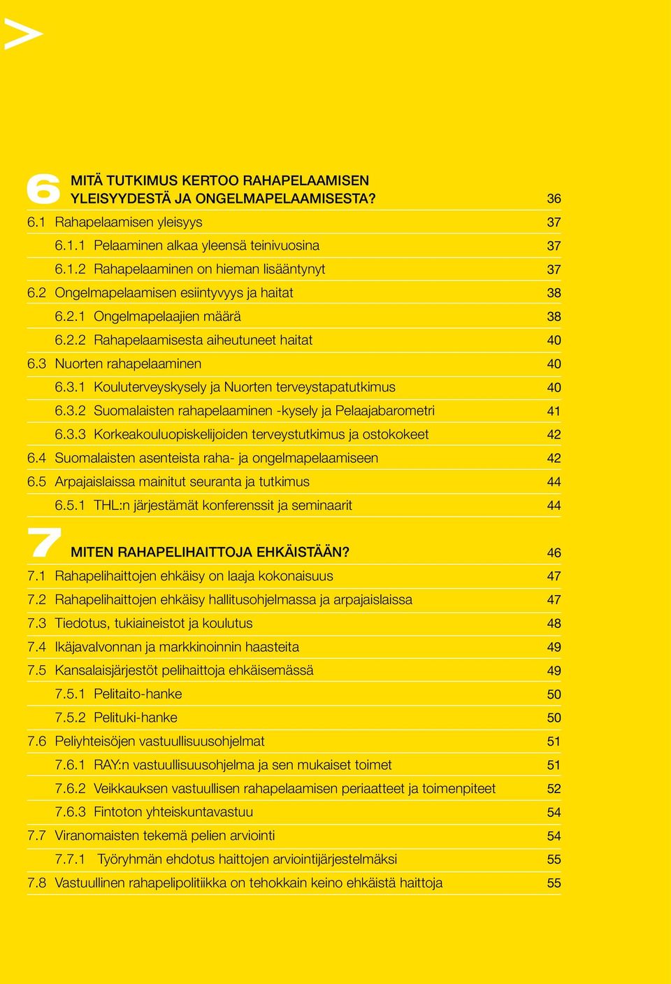 3.3 Korkeakouluopiskelijoiden terveystutkimus ja ostokokeet 6.4 Suomalaisten asenteista raha- ja ongelmapelaamiseen 6.5 