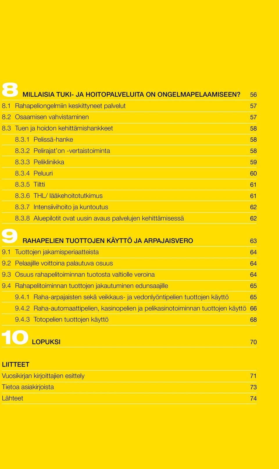 1 Tuottojen jakamisperiaatteista 9.2 Pelaajille voittoina palautuva osuus 9.3 Osuus rahapelitoiminnan tuotosta valtiolle veroina 9.4 