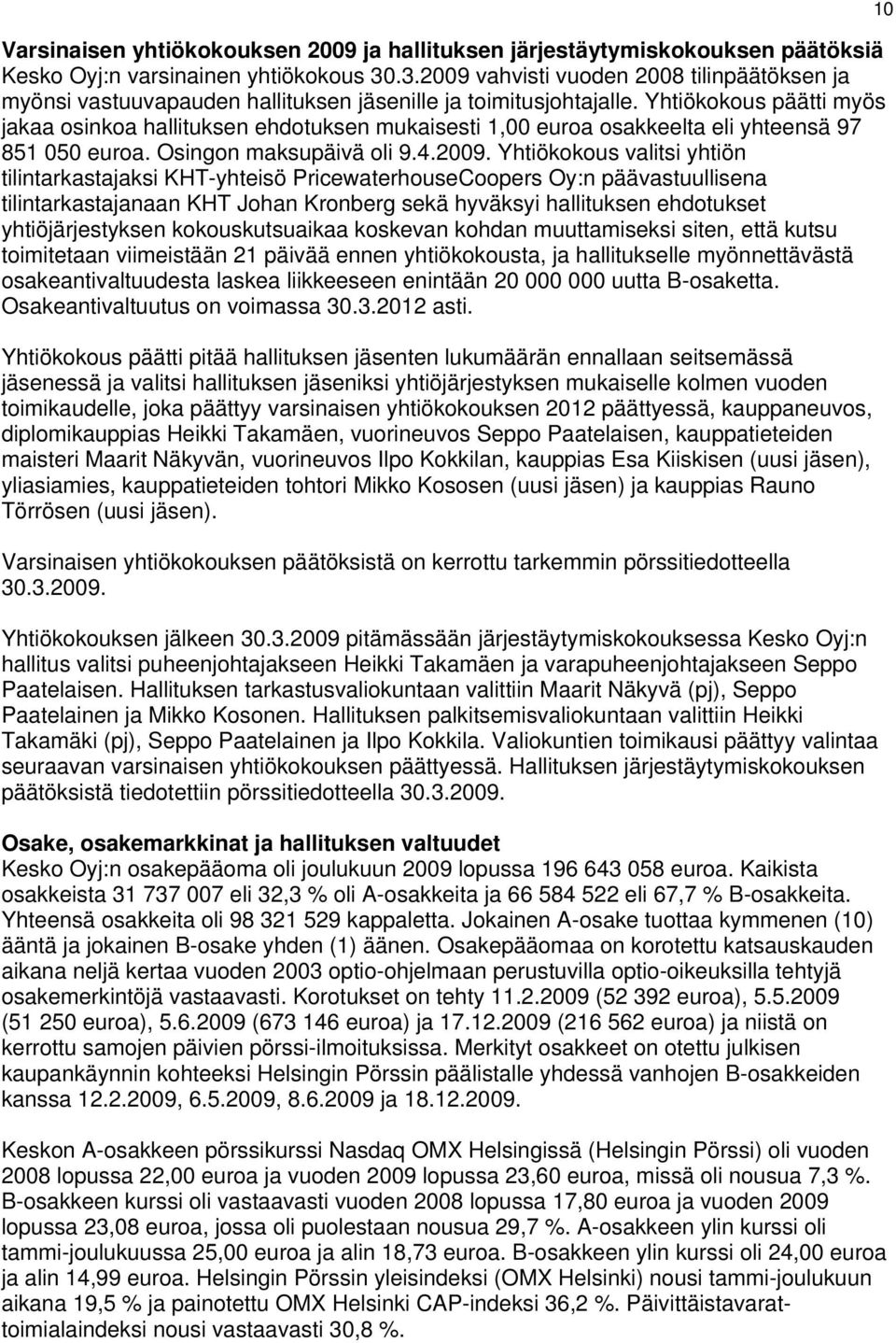 Yhtiökokous päätti myös jakaa osinkoa hallituksen ehdotuksen mukaisesti 1,00 euroa osakkeelta eli yhteensä 97 851 050 euroa. Osingon maksupäivä oli 9.4.