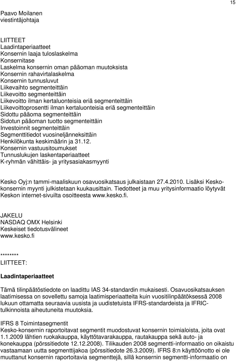 segmenteittäin Sidotun pääoman tuotto segmenteittäin Investoinnit segmenteittäin Segmenttitiedot vuosineljänneksittäin Henkilökunta keskimäärin ja 31.12.