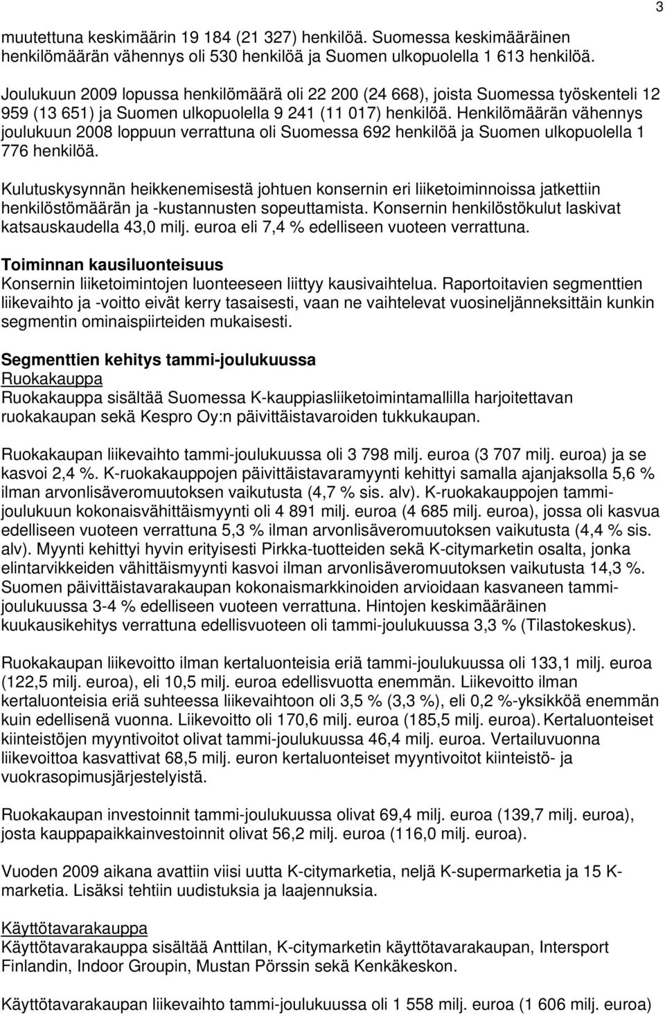 Henkilömäärän vähennys joulukuun loppuun verrattuna oli Suomessa 692 henkilöä ja Suomen ulkopuolella 1 776 henkilöä.