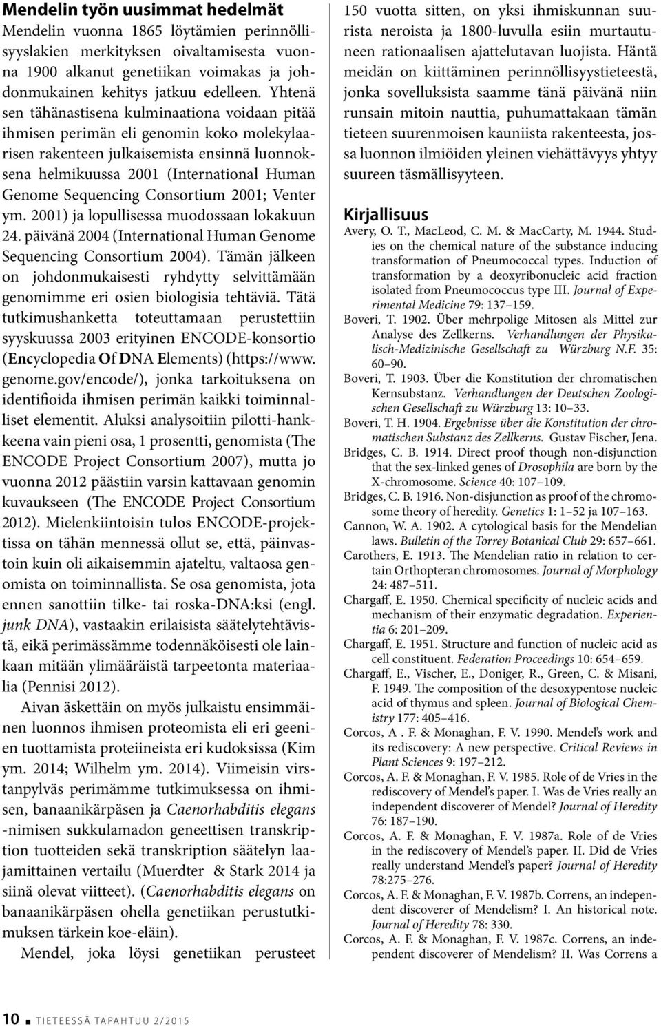 Sequencing Consortium 2001; Venter ym. 2001) ja lopullisessa muodossaan lokakuun 24. päivänä 2004 (International Human Genome Sequencing Consortium 2004).