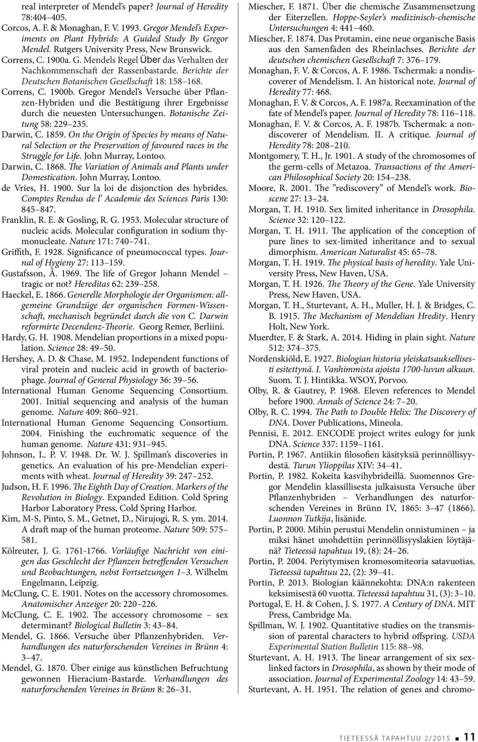 Correns, C. 1900b. Gregor Mendel s Versuche über Pflanzen-Hybriden und die Bestätigung ihrer Ergebnisse durch die neuesten Untersuchungen. Botanische Zeitung 58: 229 235. Darwin, C. 1859.
