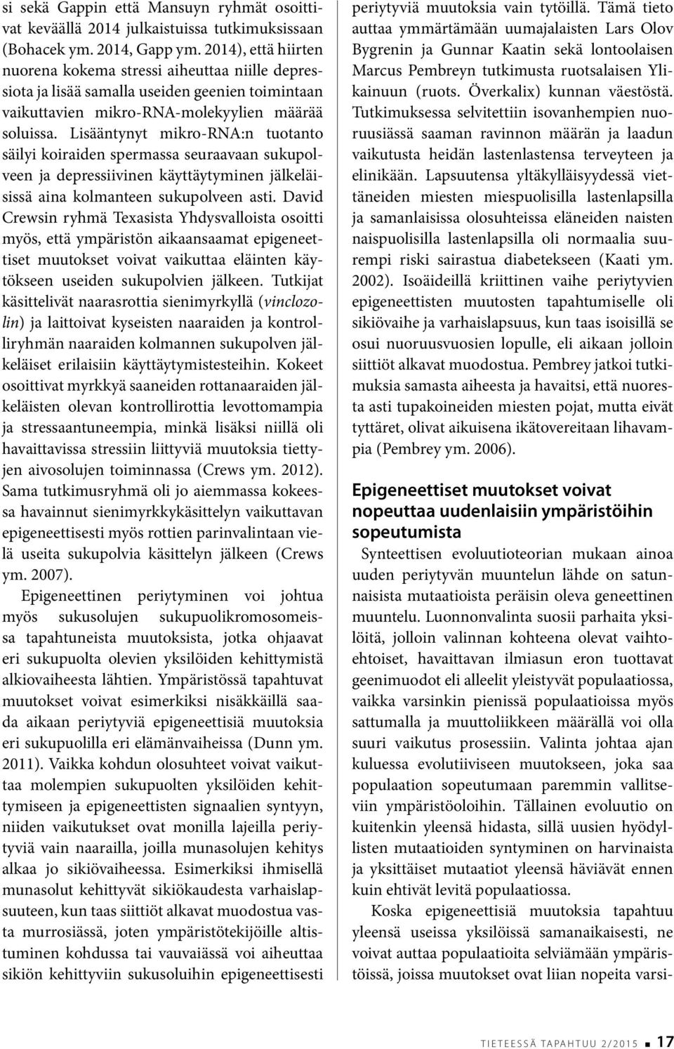 Lisääntynyt mikro-rna:n tuotanto säilyi koiraiden spermassa seuraavaan sukupolveen ja depressiivinen käyttäytyminen jälkeläisissä aina kolmanteen sukupolveen asti.