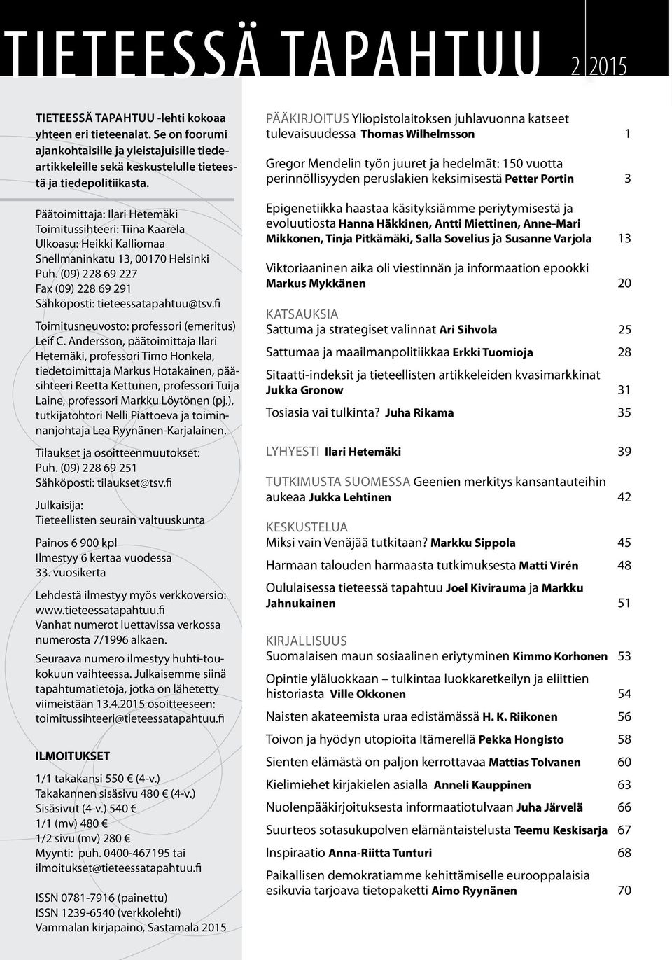Päätoimittaja: Ilari Hetemäki Toimitussihteeri: Tiina Kaarela Ulkoasu: Heikki Kalliomaa Snellmaninkatu 13, 00170 Helsinki Puh. (09) 228 69 227 Fax (09) 228 69 291 Sähköposti: tieteessatapahtuu@tsv.
