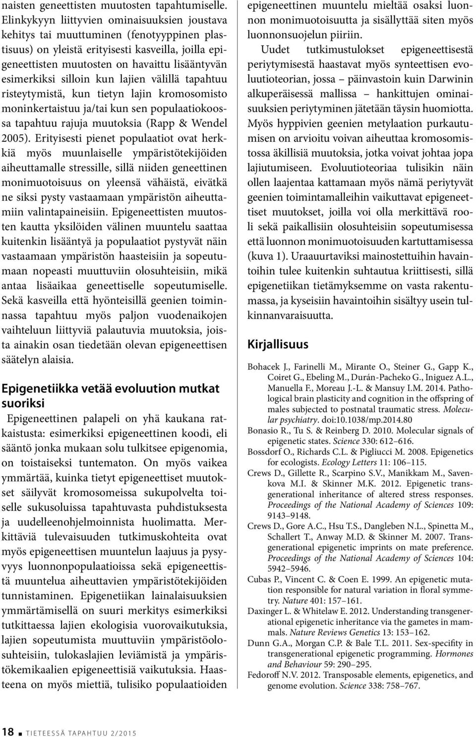 silloin kun lajien välillä tapahtuu risteytymistä, kun tietyn lajin kromosomisto moninkertaistuu ja/tai kun sen populaatiokoossa tapahtuu rajuja muutoksia (Rapp & Wendel 2005).