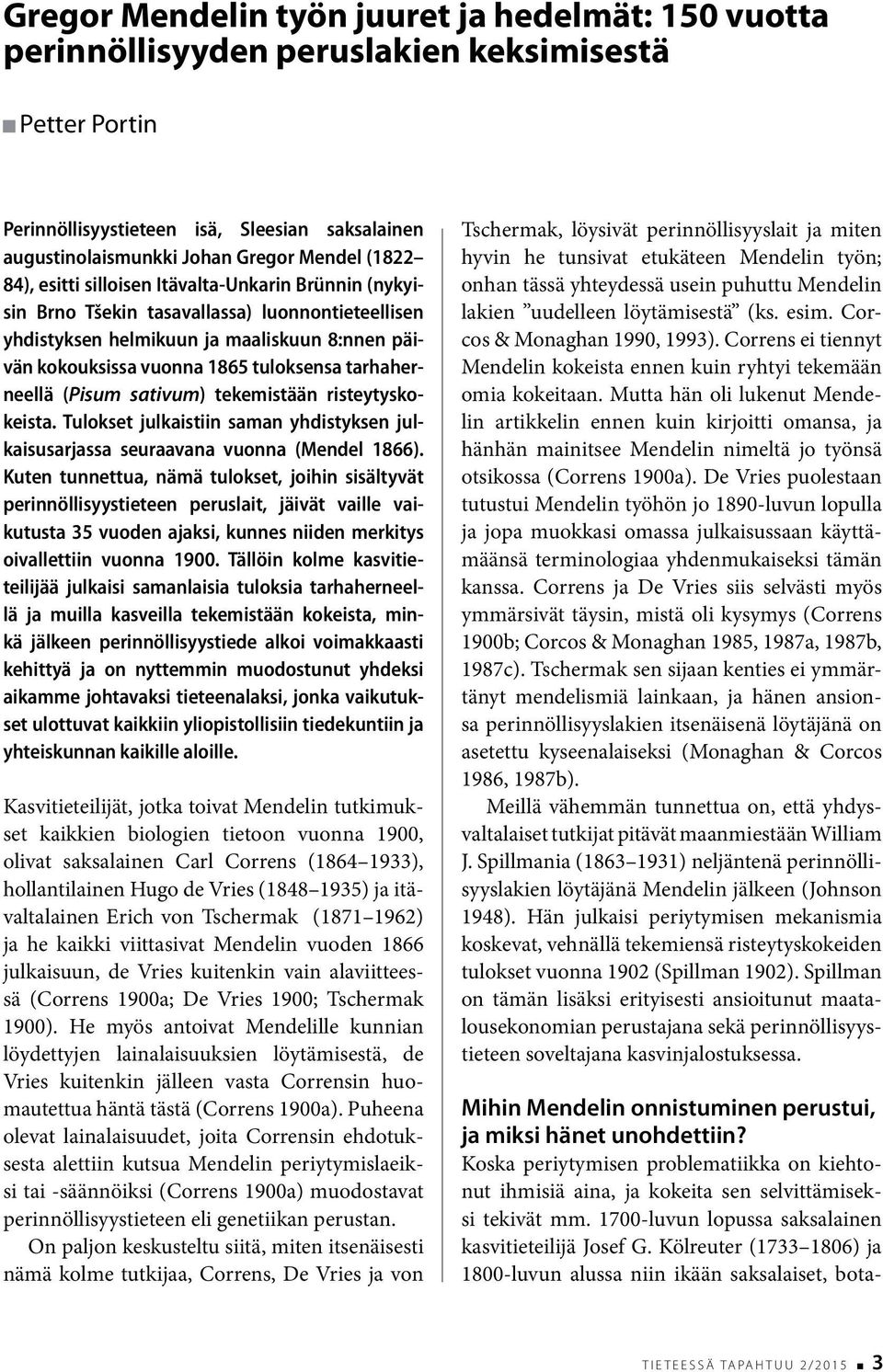 tarhaherneellä (Pisum sativum) tekemistään risteytyskokeista. Tulokset julkaistiin saman yhdistyksen julkaisusarjassa seuraavana vuonna (Mendel 1866).