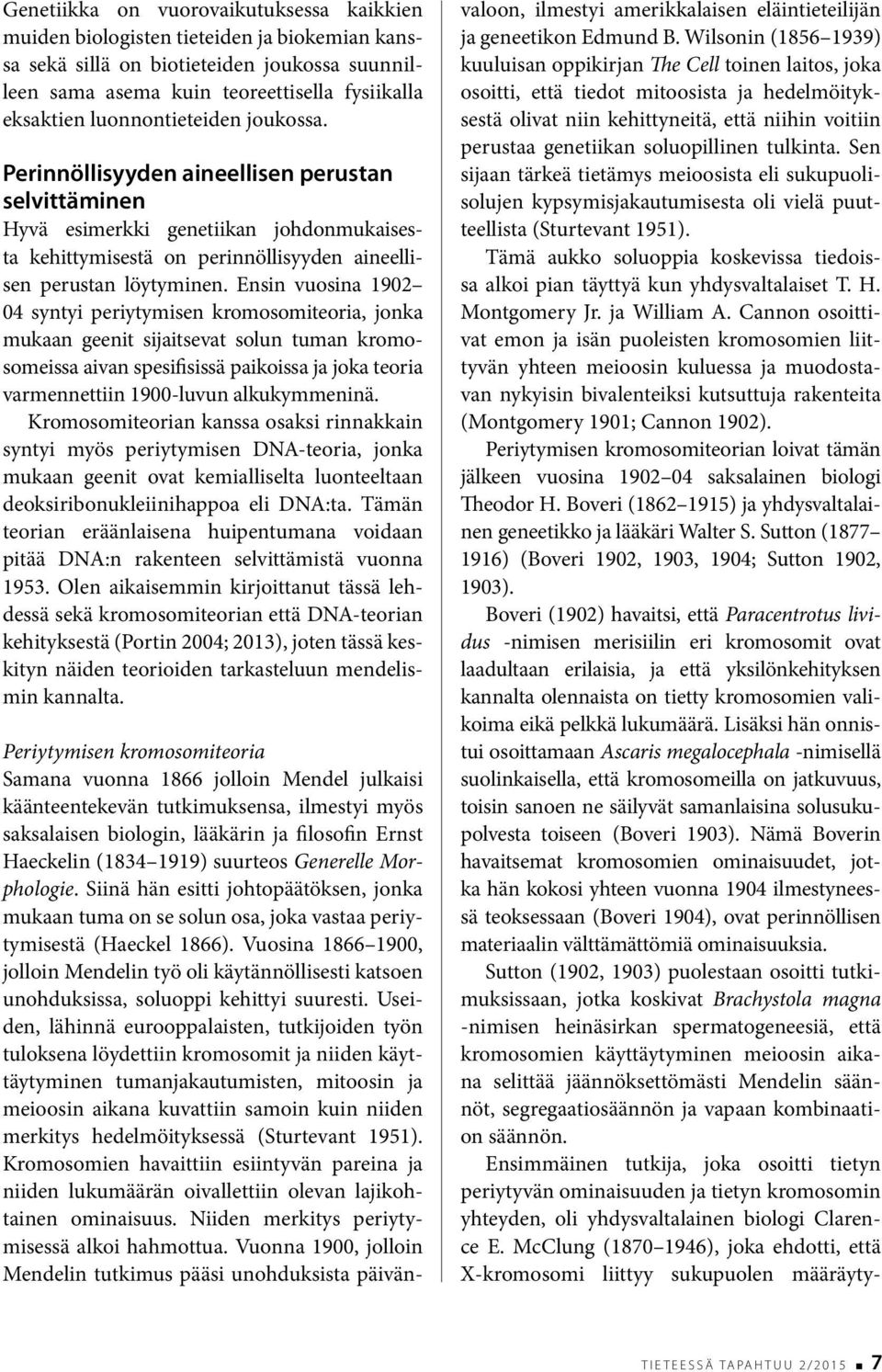 Ensin vuosina 1902 04 syntyi periytymisen kromosomiteoria, jonka mukaan geenit sijaitsevat solun tuman kromosomeissa aivan spesifisissä paikoissa ja joka teoria varmennettiin 1900-luvun alkukymmeninä.