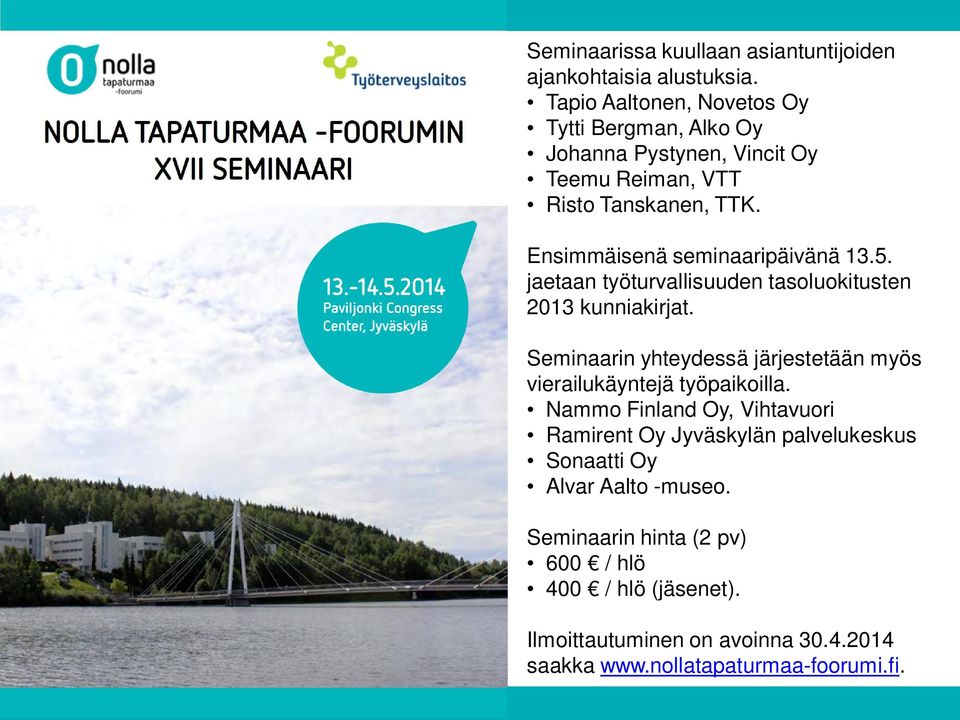 jaetaan työturvallisuuden tasoluokitusten 2013 kunniakirjat. Seminaarin yhteydessä järjestetään myös vierailukäyntejä työpaikoilla.