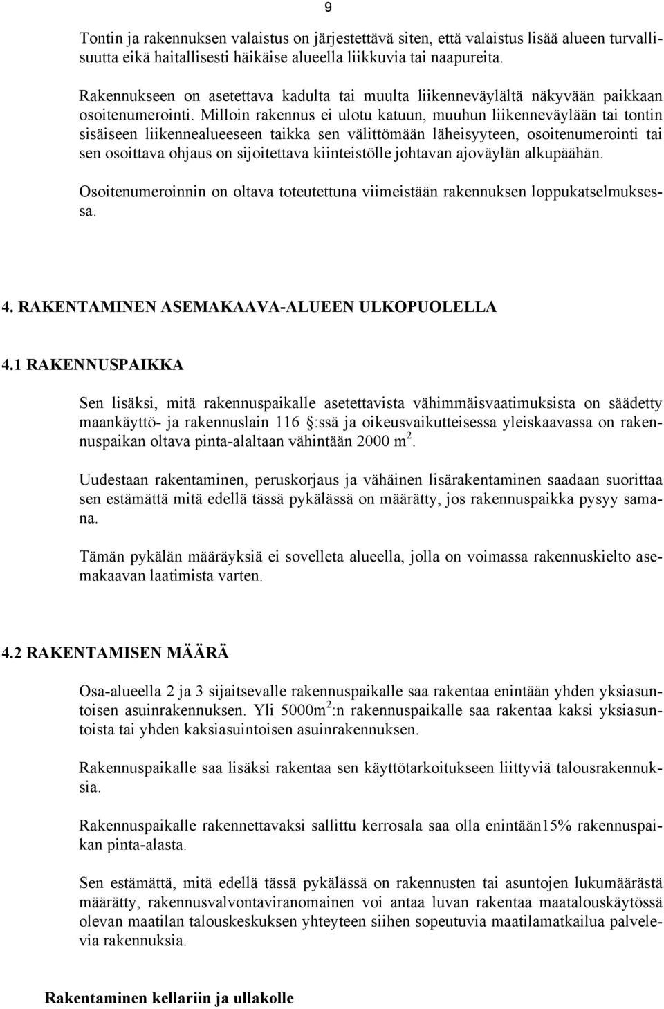 Milloin rakennus ei ulotu katuun, muuhun liikenneväylään tai tontin sisäiseen liikennealueeseen taikka sen välittömään läheisyyteen, osoitenumerointi tai sen osoittava ohjaus on sijoitettava