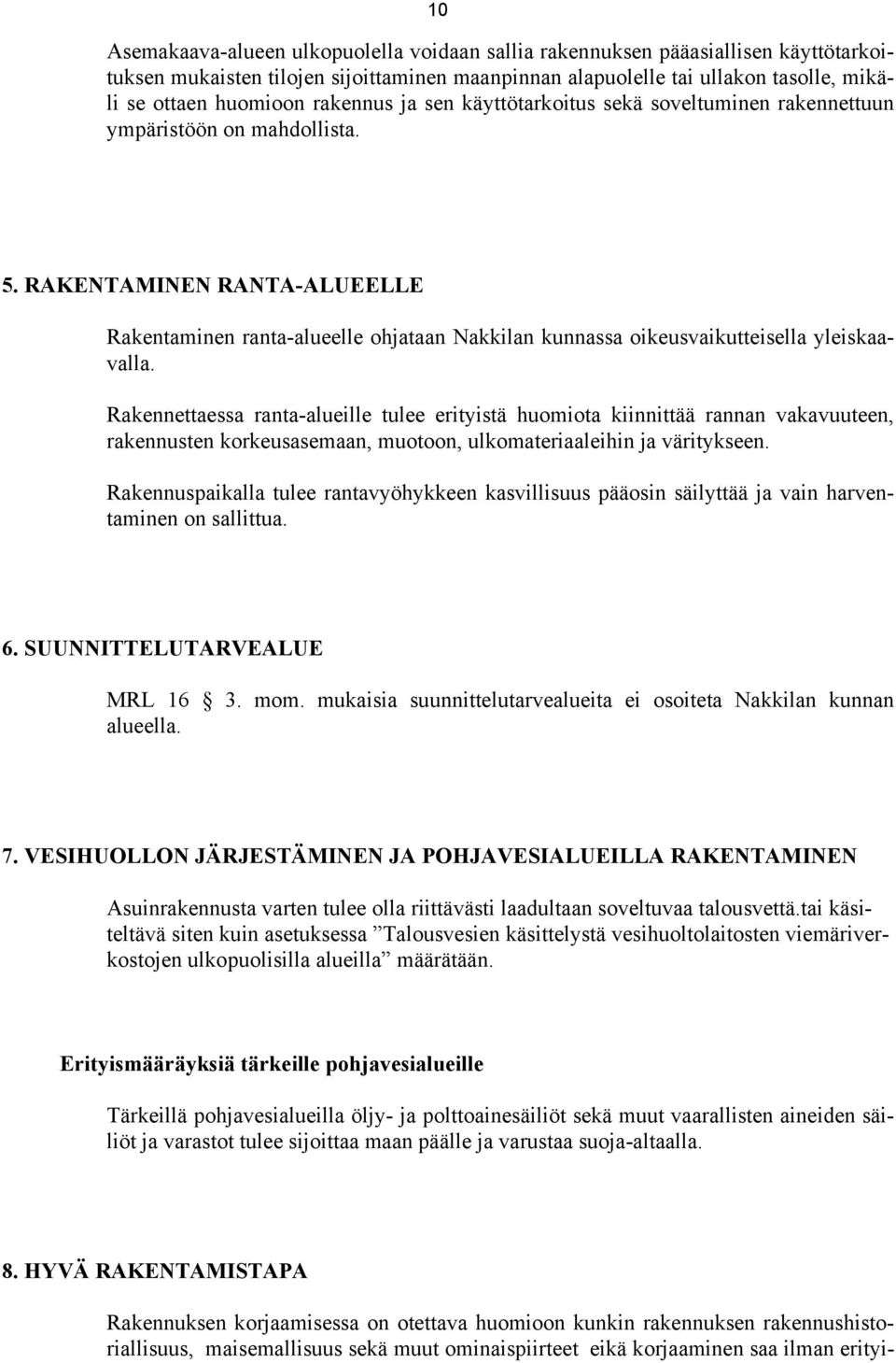 RAKENTAMINEN RANTA-ALUEELLE Rakentaminen ranta-alueelle ohjataan Nakkilan kunnassa oikeusvaikutteisella yleiskaavalla.