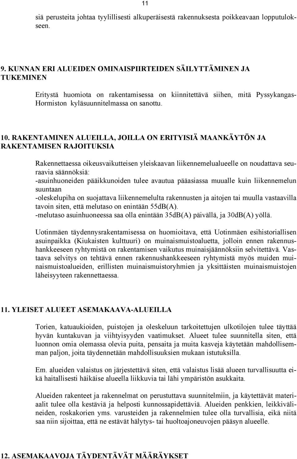 RAKENTAMINEN ALUEILLA, JILLA N ERITYISIÄ MAANKÄYTÖN JA RAKENTAMISEN RAJITUKSIA Rakennettaessa oikeusvaikutteisen yleiskaavan liikennemelualueelle on noudattava seuraavia säännöksiä: -asuinhuoneiden