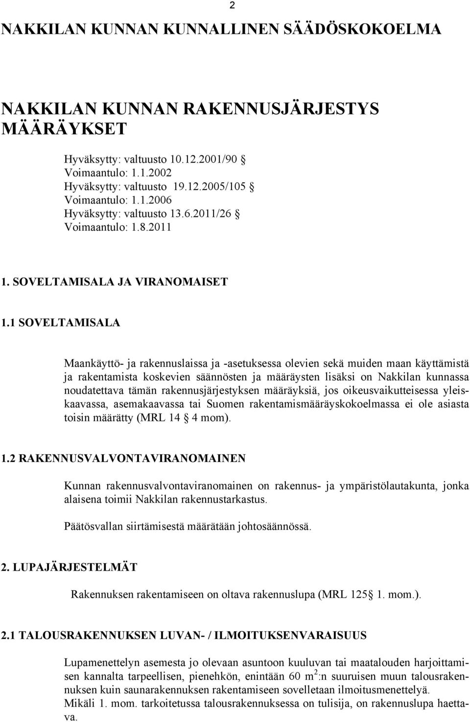 1 SVELTAMISALA Maankäyttö- ja rakennuslaissa ja -asetuksessa olevien sekä muiden maan käyttämistä ja rakentamista koskevien säännösten ja määräysten lisäksi on Nakkilan kunnassa noudatettava tämän