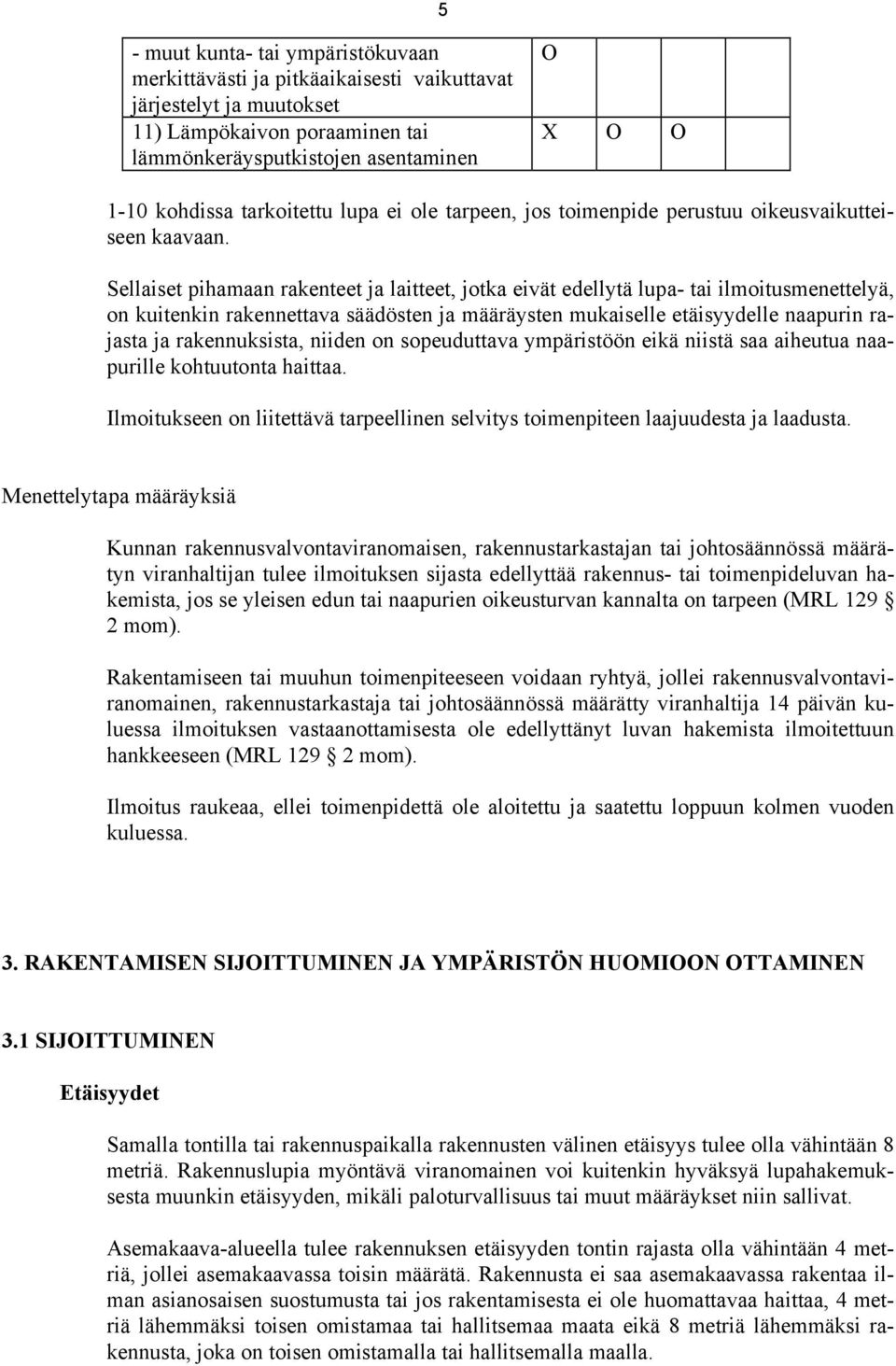 Sellaiset pihamaan rakenteet ja laitteet, jotka eivät edellytä lupa- tai ilmoitusmenettelyä, on kuitenkin rakennettava säädösten ja määräysten mukaiselle etäisyydelle naapurin rajasta ja