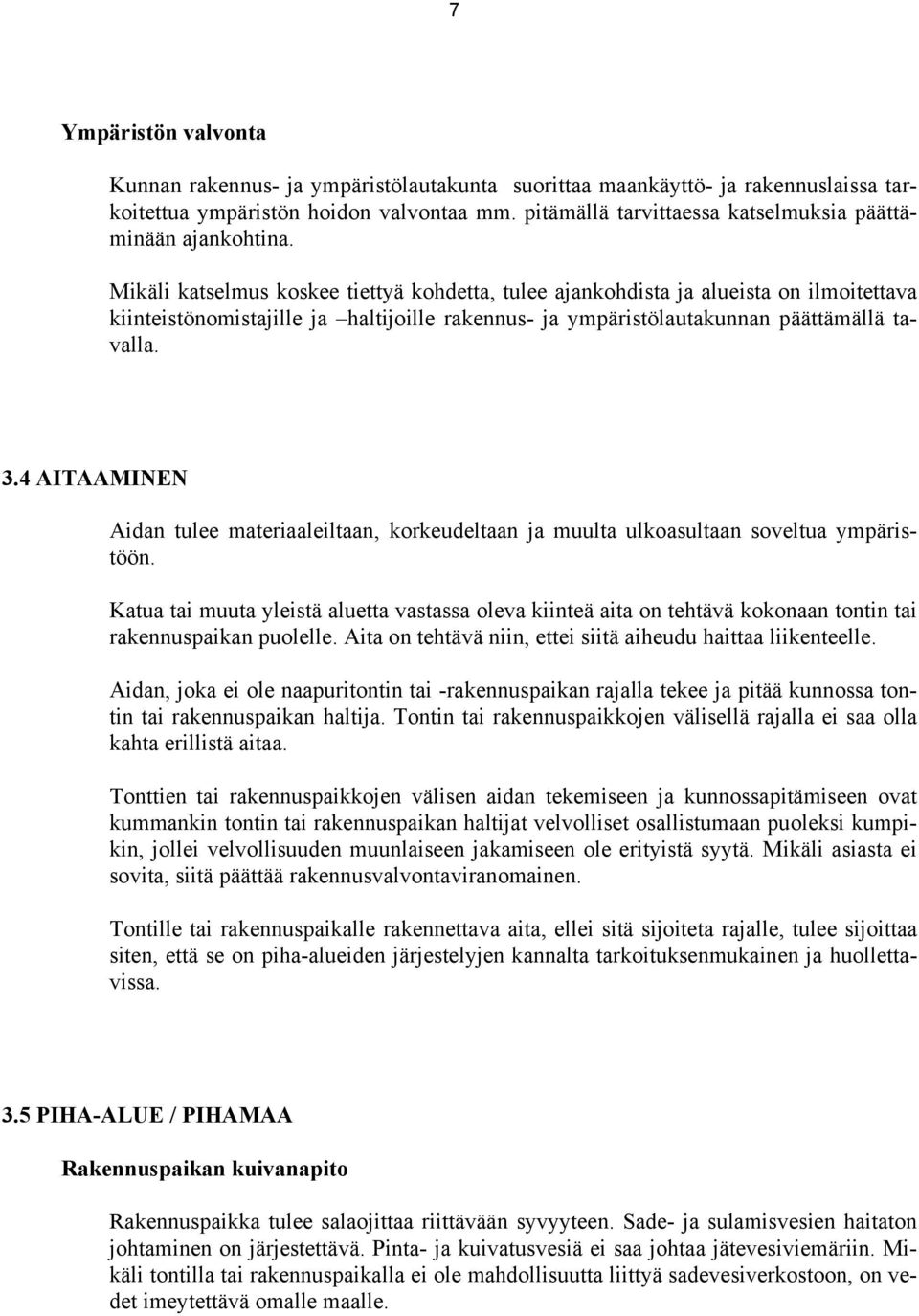 Mikäli katselmus koskee tiettyä kohdetta, tulee ajankohdista ja alueista on ilmoitettava kiinteistönomistajille ja haltijoille rakennus- ja ympäristölautakunnan päättämällä tavalla. 3.