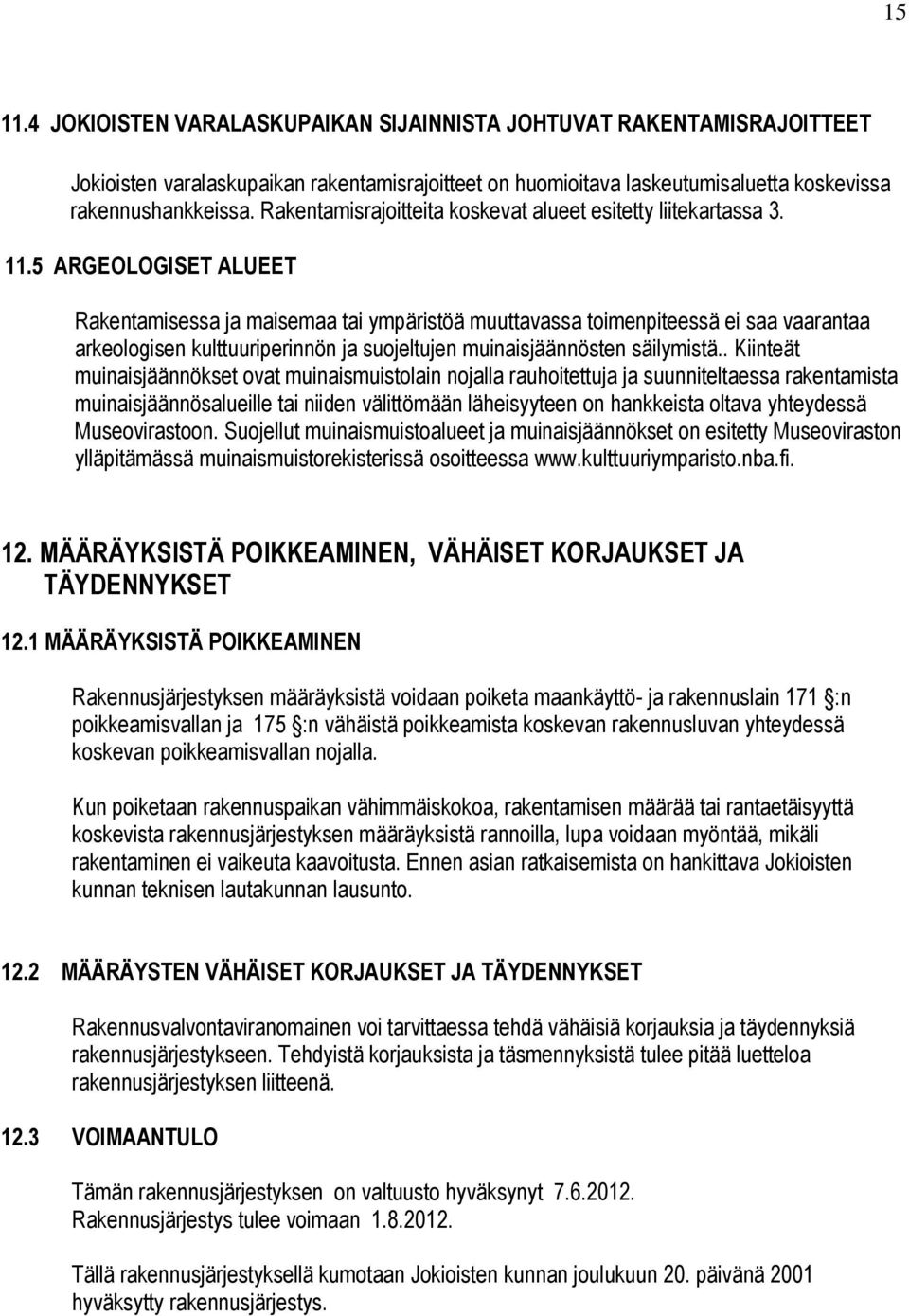 5 ARGELGISET ALUEET Rakentamisessa ja maisemaa tai ympäristöä muuttavassa toimenpiteessä ei saa vaarantaa arkeologisen kulttuuriperinnön ja suojeltujen muinaisjäännösten säilymistä.