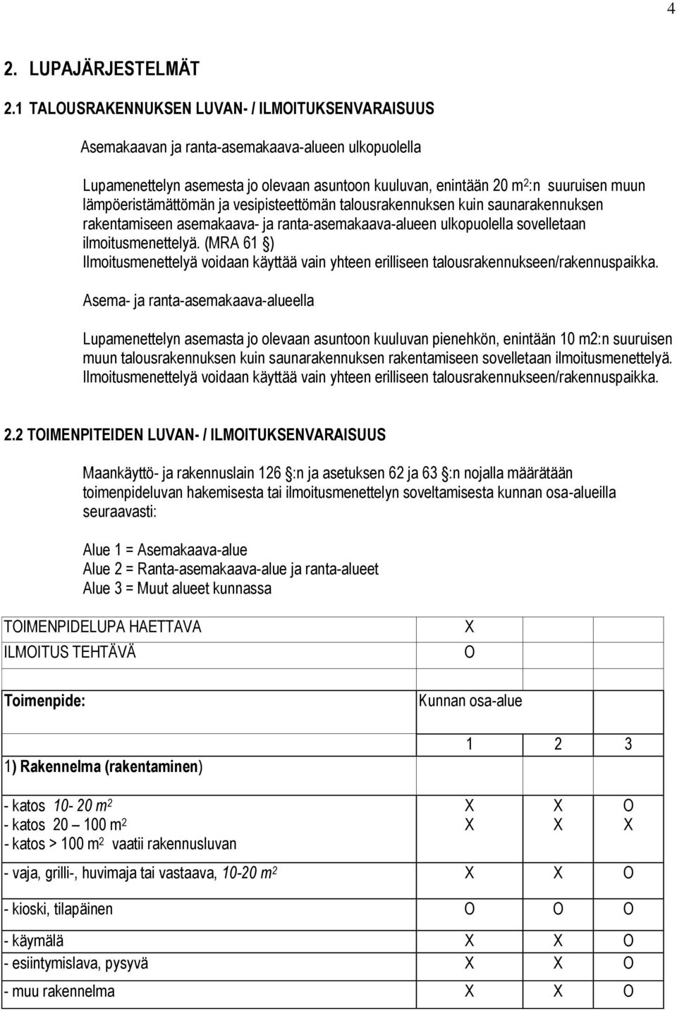 lämpöeristämättömän ja vesipisteettömän talousrakennuksen kuin saunarakennuksen rakentamiseen asemakaava- ja ranta-asemakaava-alueen ulkopuolella sovelletaan ilmoitusmenettelyä.