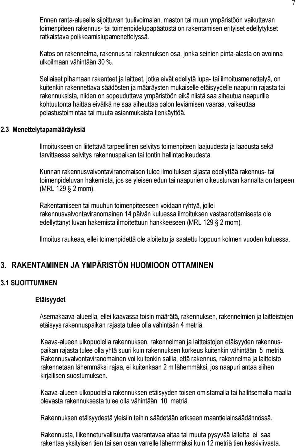 Sellaiset pihamaan rakenteet ja laitteet, jotka eivät edellytä lupa- tai ilmoitusmenettelyä, on kuitenkin rakennettava säädösten ja määräysten mukaiselle etäisyydelle naapurin rajasta tai