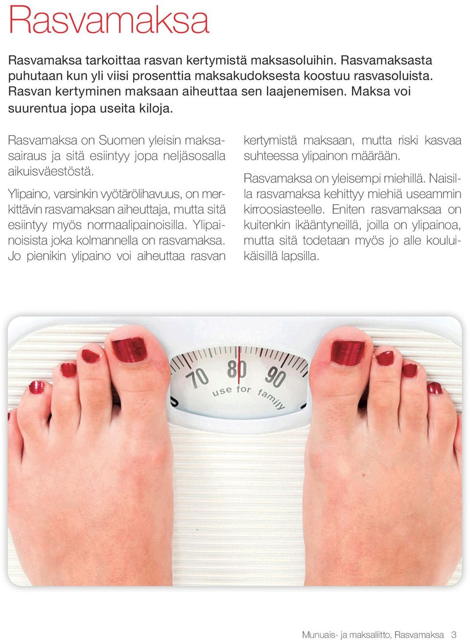Ylipaino, varsinkin vyötärölihavuus, on merkittävin rasvamaksan aiheuttaja, mutta sitä esiintyy myös normaalipainoisilla. Ylipainoisista joka kolmannella on rasvamaksa.