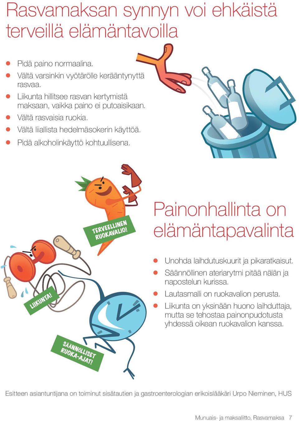 Painonhallinta on elämäntapavalinta Unohda laihdutuskuurit ja pikaratkaisut. Säännöllinen ateriarytmi pitää nälän ja napostelun kurissa. Lautasmalli on ruokavalion perusta.