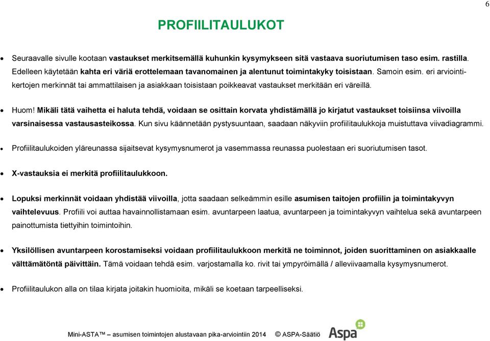 eri arviointikertojen merkinnät tai ammattilaisen ja asiakkaan toisistaan poikkeavat vastaukset merkitään eri väreillä. Huom!