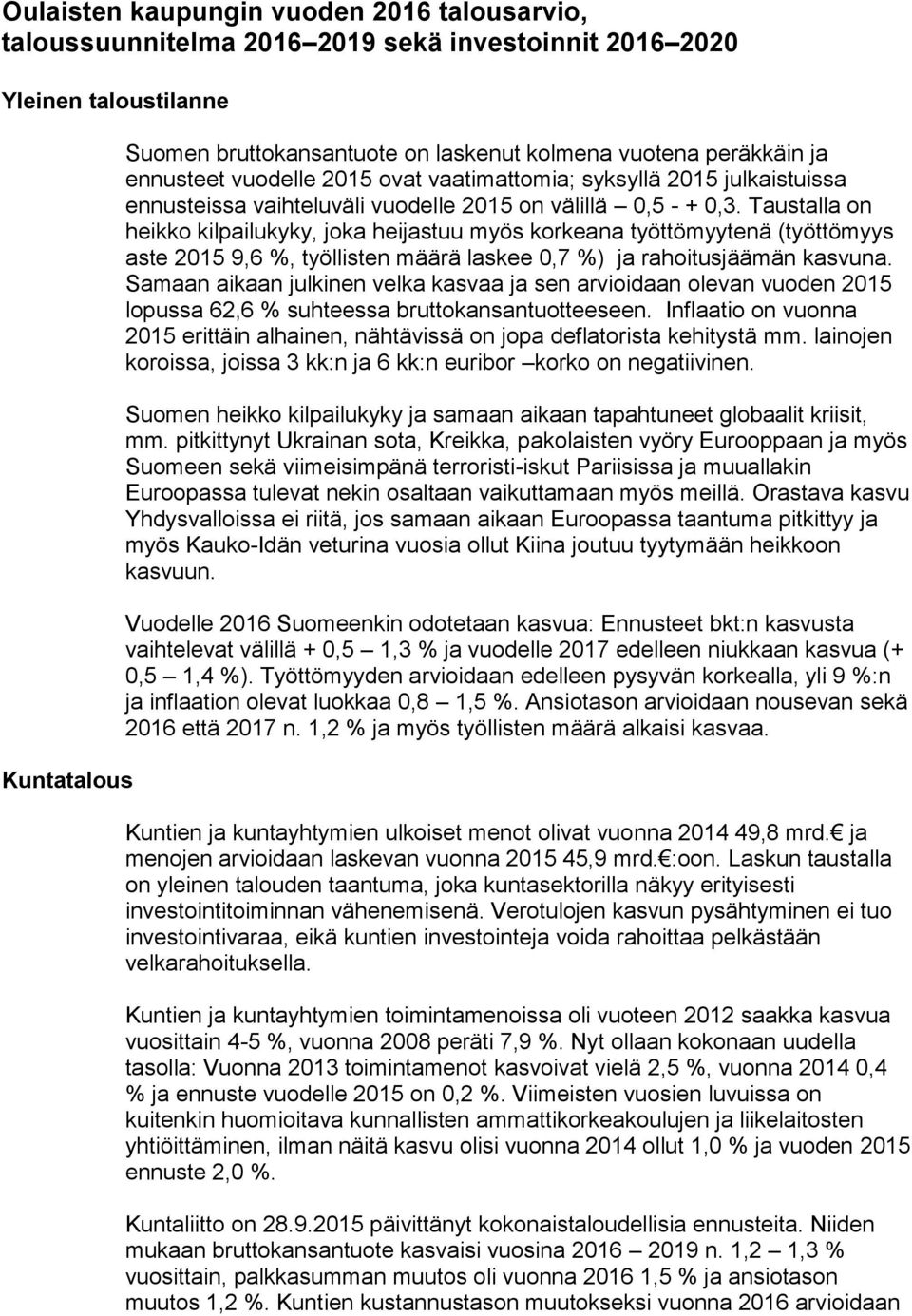 Taustalla on heikko kilpailukyky, joka heijastuu myös korkeana työttömyytenä (työttömyys aste 2015 9,6 %, työllisten määrä laskee 0,7 %) ja rahoitusjäämän kasvuna.