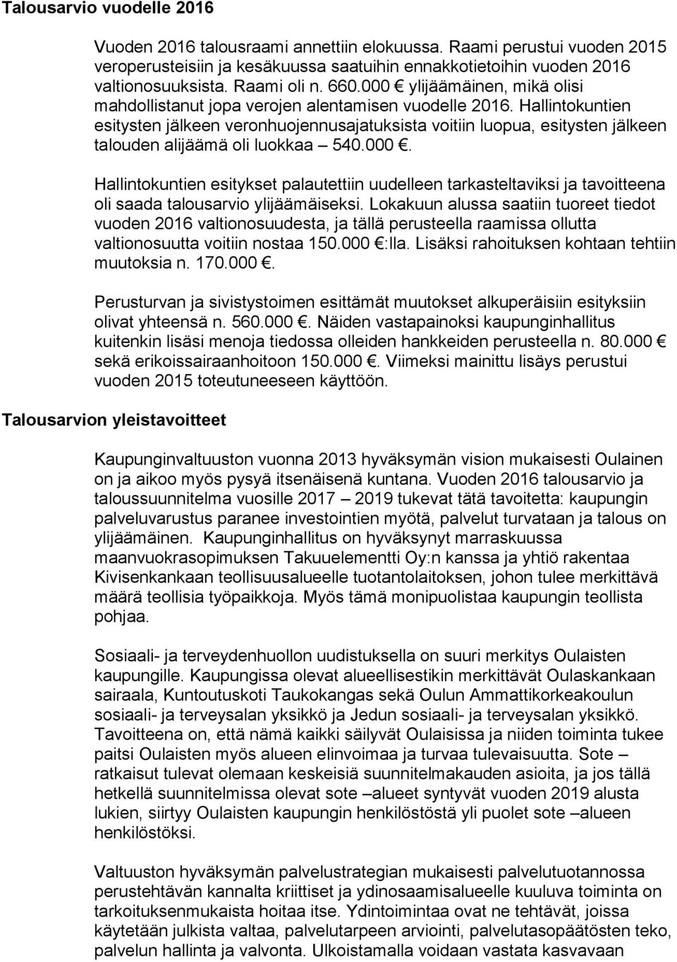 Hallintokuntien esitysten jälkeen veronhuojennusajatuksista voitiin luopua, esitysten jälkeen talouden alijäämä oli luokkaa 540.000.