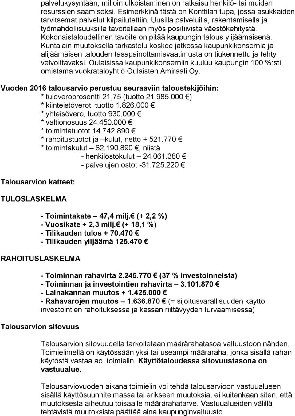 Kuntalain muutoksella tarkastelu koskee jatkossa kaupunkikonsernia ja alijäämäisen talouden tasapainottamisvaatimusta on tiukennettu ja tehty velvoittavaksi.