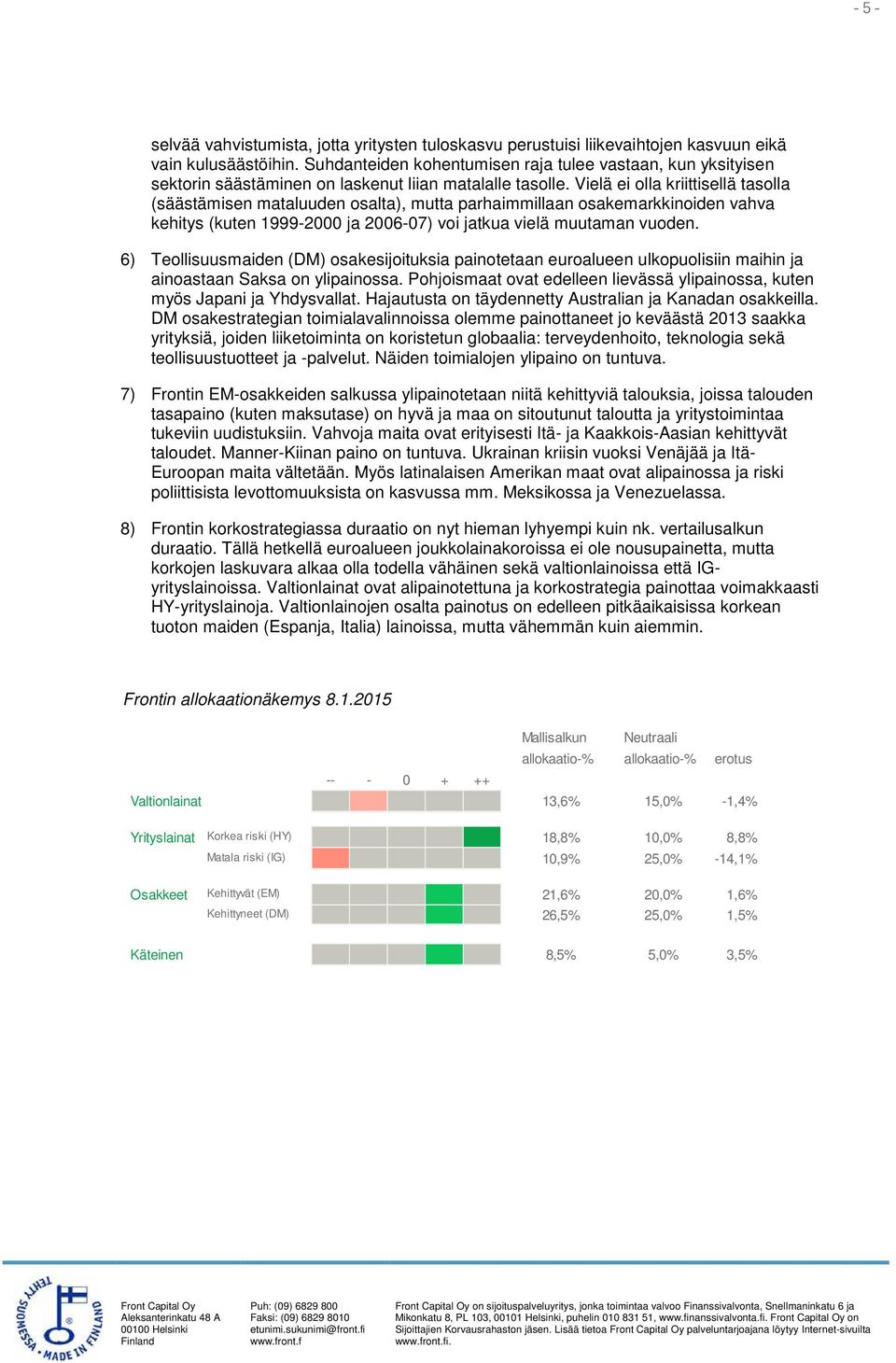 Vielä ei olla kriittisellä tasolla (säästämisen mataluuden osalta), mutta parhaimmillaan osakemarkkinoiden vahva kehitys (kuten 1999-2000 ja 2006-07) voi jatkua vielä muutaman vuoden.