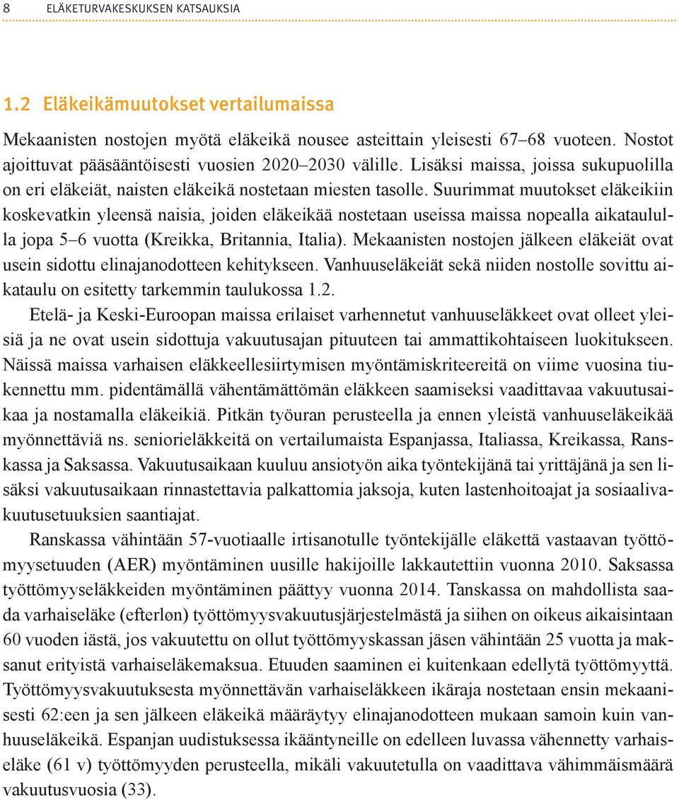 Suurimmat muutokset eläkeikiin koskevatkin yleensä naisia, joiden eläkeikää nostetaan useissa maissa nopealla aikataululla jopa 5 6 vuotta (Kreikka, Britannia, Italia).