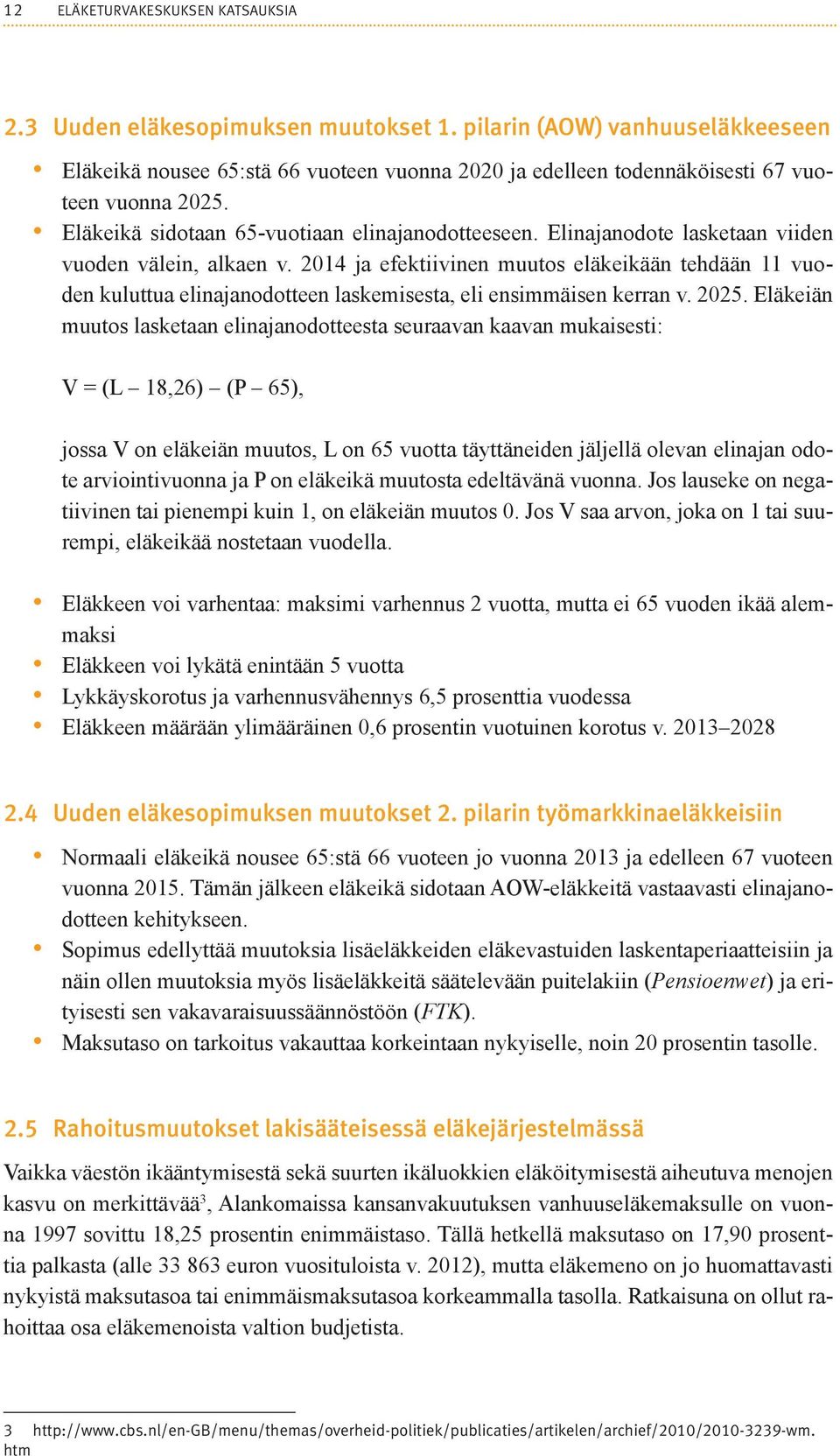 Elinajanodote lasketaan viiden vuoden välein, alkaen v. 2014 ja efektiivinen muutos eläkeikään tehdään 11 vuoden kuluttua elinajanodotteen laskemisesta, eli ensimmäisen kerran v. 2025.