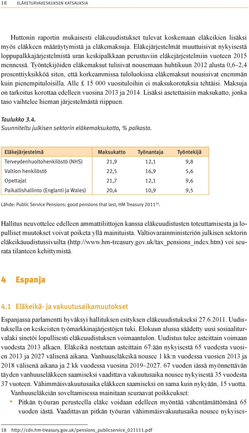 Työntekijöiden eläkemaksut tulisivat nousemaan huhtikuun 2012 alusta 0,6 2,4 prosenttiyksikköä siten, että korkeammissa tuloluokissa eläkemaksut nousisivat enemmän kuin pienempituloisilla.