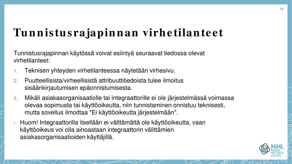 Mikäli asiakasorganisaatiolle tai integraattorille ei ole järjestelmässä voimassa olevaa sopimusta tai käyttöoikeutta, niin tunnistaminen onnistuu teknisesti, mutta