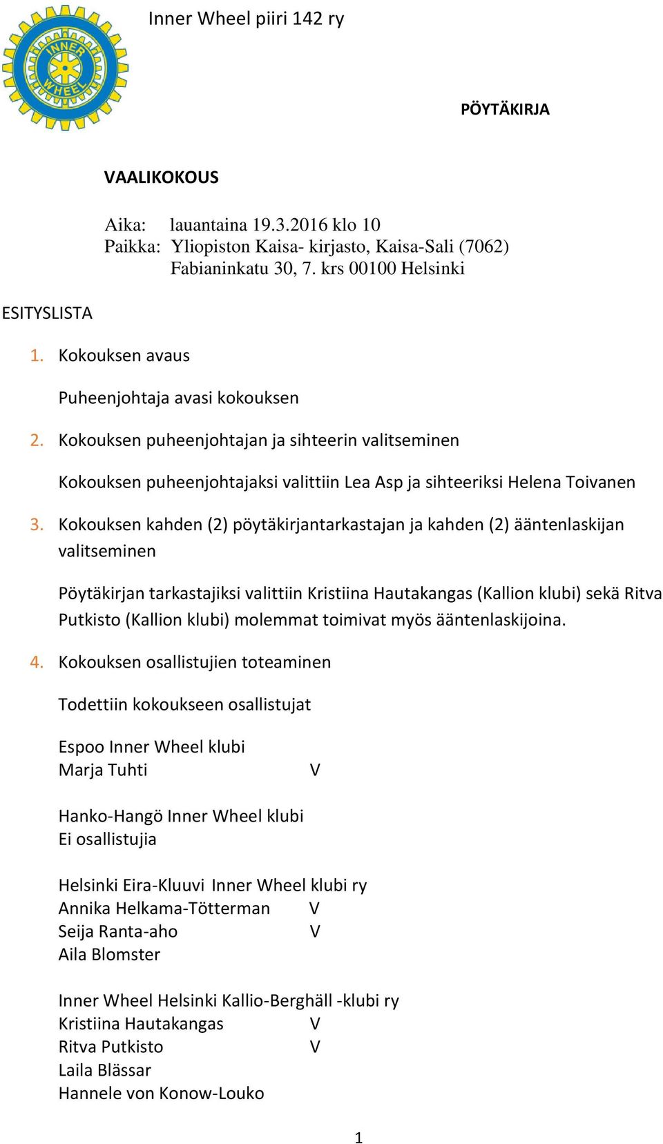 Kokouksen kahden (2) pöytäkirjantarkastajan ja kahden (2) ääntenlaskijan valitseminen Pöytäkirjan tarkastajiksi valittiin Kristiina Hautakangas (Kallion klubi) sekä Ritva Putkisto (Kallion klubi)