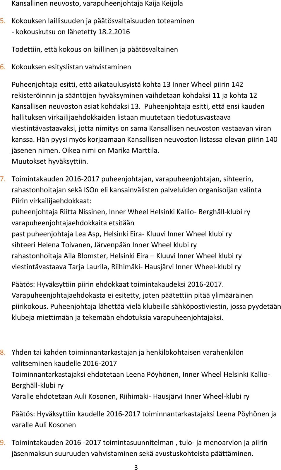 Kokouksen esityslistan vahvistaminen Puheenjohtaja esitti, että aikataulusyistä kohta 13 Inner Wheel piirin 142 rekisteröinnin ja sääntöjen hyväksyminen vaihdetaan kohdaksi 11 ja kohta 12 Kansallisen