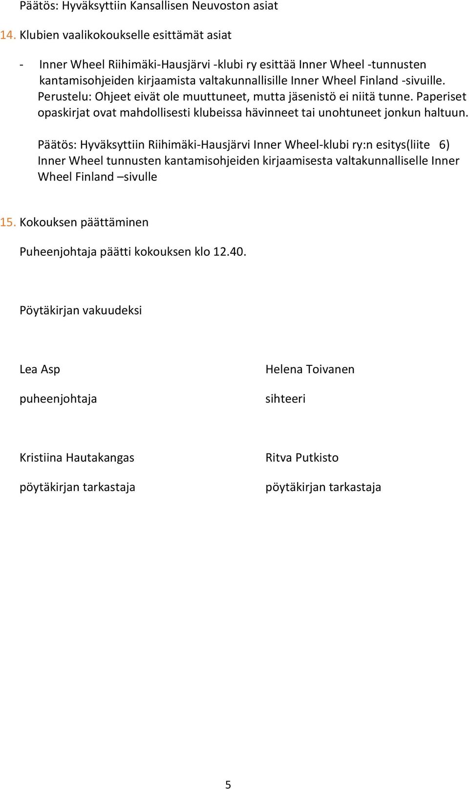 Perustelu: Ohjeet eivät ole muuttuneet, mutta jäsenistö ei niitä tunne. Paperiset opaskirjat ovat mahdollisesti klubeissa hävinneet tai unohtuneet jonkun haltuun.