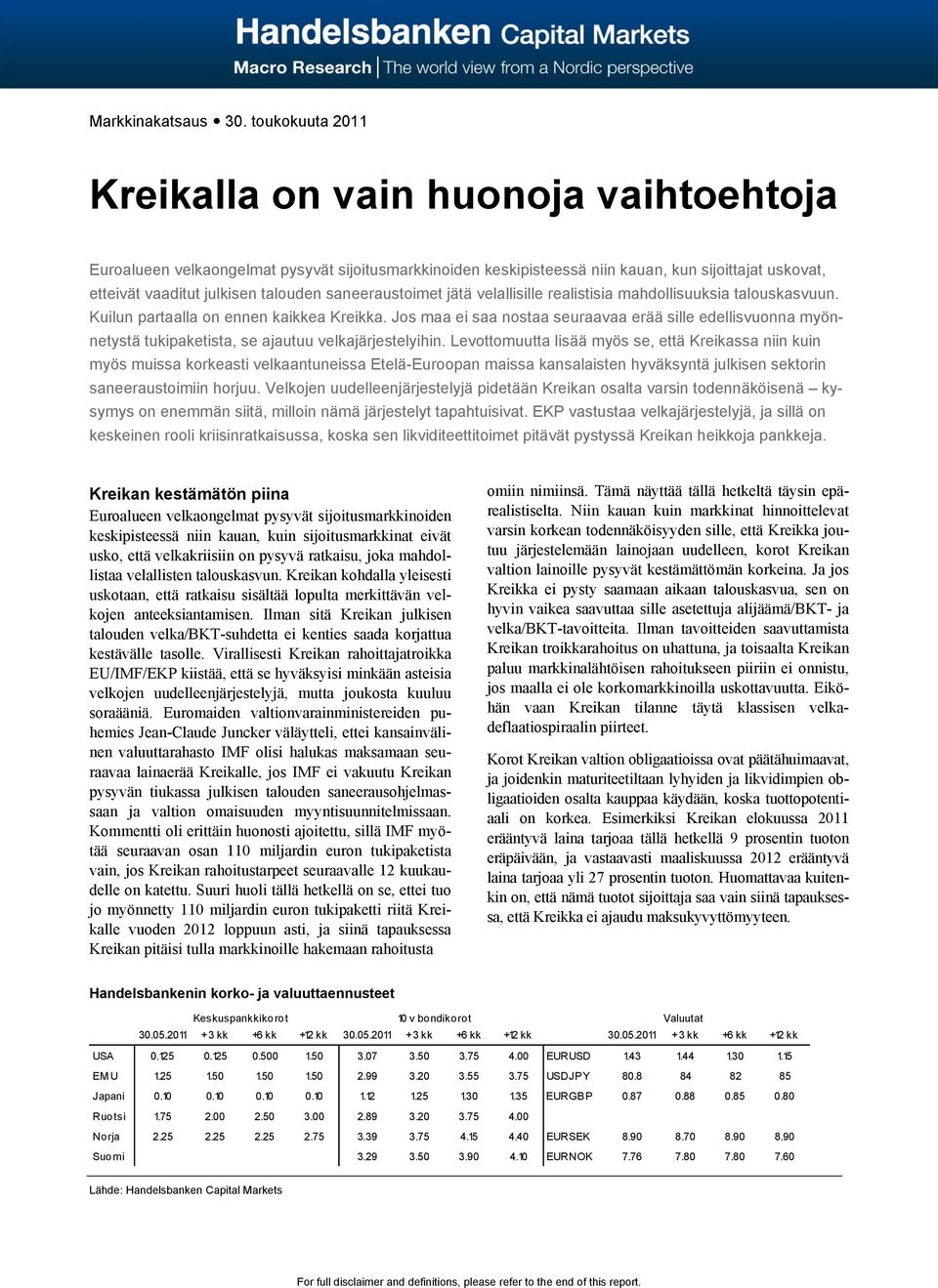 saneeraustoimet jätä velallisille realistisia mahdollisuuksia talouskasvuun. Kuilun partaalla on ennen kaikkea Kreikka.