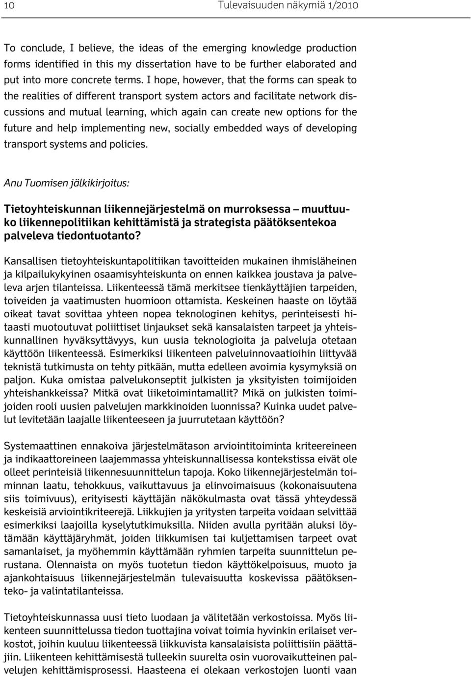 I hope, however, that the forms can speak to the realities of different transport system actors and facilitate network discussions and mutual learning, which again can create new options for the