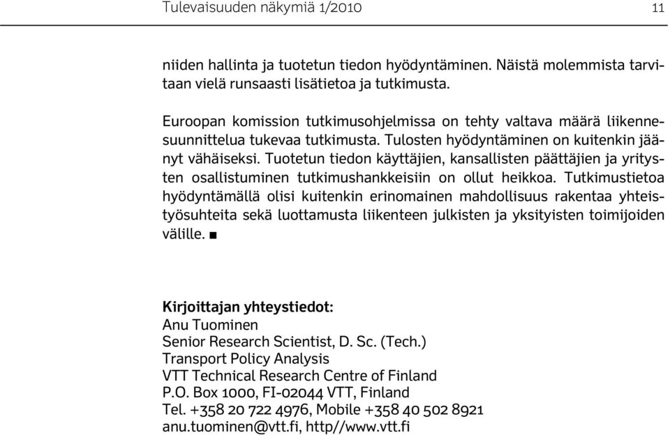 Tuotetun tiedon käyttäjien, kansallisten päättäjien ja yritysten osallistuminen tutkimushankkeisiin on ollut heikkoa.