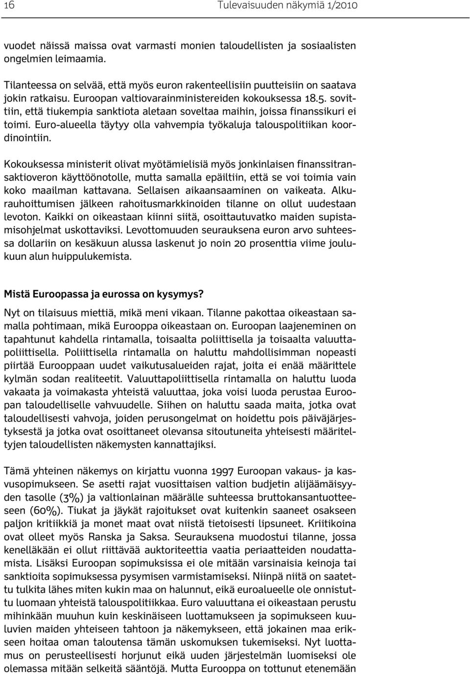 sovittiin, että tiukempia sanktiota aletaan soveltaa maihin, joissa finanssikuri ei toimi. Euro-alueella täytyy olla vahvempia työkaluja talouspolitiikan koordinointiin.