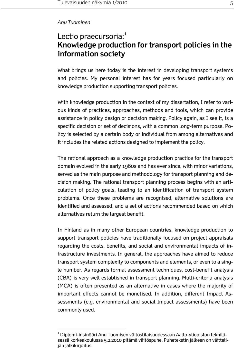 With knowledge production in the context of my dissertation, I refer to various kinds of practices, approaches, methods and tools, which can provide assistance in policy design or decision making.